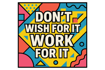 Motivational quote don t wish for it work for it colorful abstract background