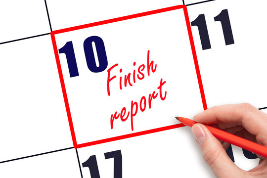 10 th day of the month. Hand writing Finish report reminder and drawing red frame on calendar with red pen on white background. Business concept. Planning and scheduling