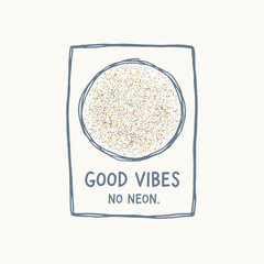Good Vibes No Neon Poster Design.Hand Drawn Quote Illustration.Abstract Confetti Circle Art.Textured Motivational Greeting.Vintage Style Positive Mess