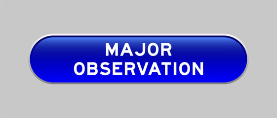Blue color capsule shape button with word major observation on gray background