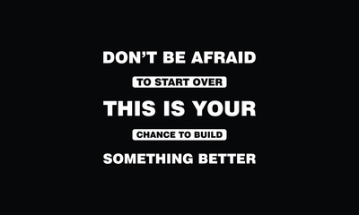 Don’t be afraid to start over. This is your chance to build something better - motivational Quote T Shirt Design. inspirational quotes t shirt design. motivational typography t shirt design.positive q
