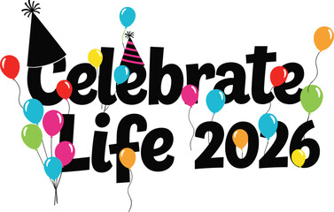 Celebrate life 2026 with festive balloons and party hats