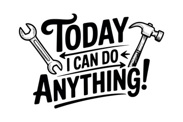 Today I can do anything text with a hammer and a wrench illustration.