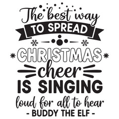 Buddy the Elf Quote "The Best Way to Spread Christmas Cheer is Singing Loud" Typography T-Shirt Design