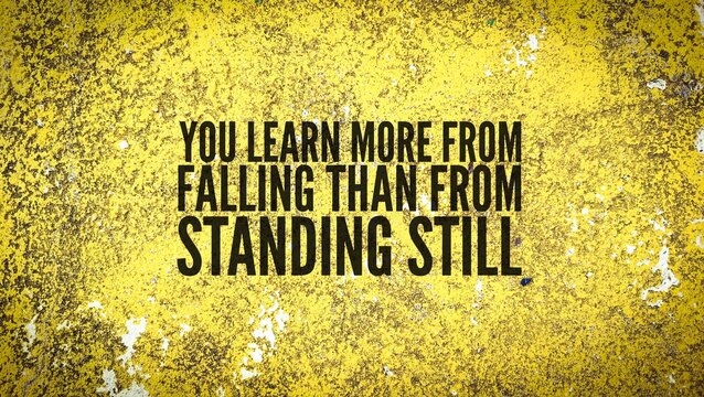 Inspirational and motivational words or quotes for success You learn more from falling than from standing still
