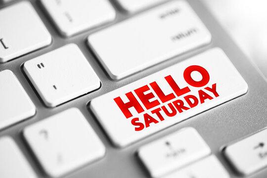 Hello Saturday - is an informal, cheerful greeting that expresses excitement or positive anticipation for the arrival of Saturday, text concept button on keyboard