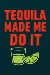 Funny Tequila Made Me Do It Drinking Quote Design with Shot Glass and Lime. Perfect for Party Lovers, Cinco de Mayo, or as a Humorous Gift Idea for Friends and Family Who Enjoy a Good Time a