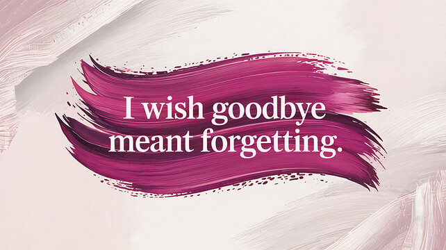 Emotional farewell quote 'i wish goodbye meant forgetting'. - Powered by Adobe
