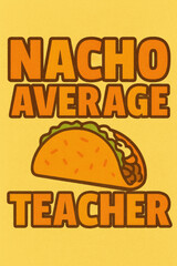 "Nacho Average Teacher" Humorous Pun Design – Ideal Mexican Food Taco Lover Gift for Dedicated Educators, Perfect for Teacher Appreciation, Back to School, or End of Year Celebrations.