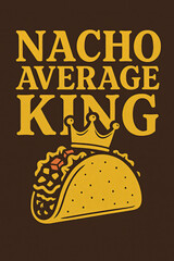Nacho Average King Funny Taco Pun Design with a Royal Crown Illustration for Foodies and Taco Lovers, Perfect for Birthdays, Celebrations, or Everyday Humorous Wear and Unique Gifts!