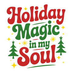 Holiday Magic in My Soul Retro Christmas Typography T-Shirt Design with Festive Red and Green Lettering, Sparkle Elements, and Christmas Tree Icons for Holiday Season Apparel