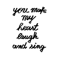 Romantic handwritten script quote reading “You make my heart laugh and sing.” A sweet and heartfelt design perfect for love themes, t-shirt prints, stickers, and inspirational artwork.
