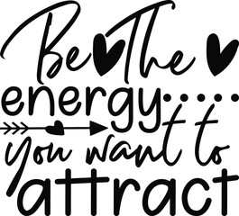 Be The Energy You Want To Attract