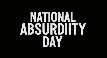 Text graphic with white distressed font on black background national absurdity day