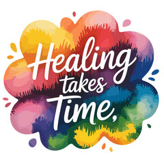 Healing Takes Time Text in a Colorful Abstract Cloud Shape Keywords: healing, time, takes, takes time, healing takes time