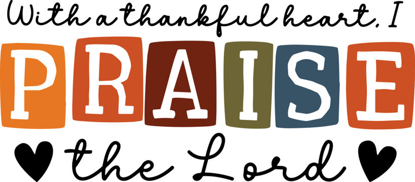 With A Thankful Heart I Praise The Lord SVG, Thanksgiving SVG, With A Thankful Heart I Praise The Lord Bible Verse SVG