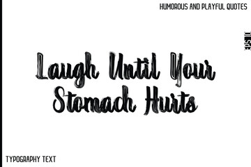 Laugh Until Your Stomach Hurts   -Comic Quote Brush Hand Drawn Grunge Text Typography Vector – Playful and Humorous Phrase