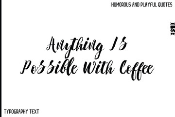 Anything Is Possible With Coffee   -Comic Quote Brush Hand Drawn Text Typography Vector – Playful and Humorous Phrase