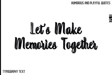 Let’s Make Memories Together  -Comic Quote Brush Hand Drawn Grunge Text Typography Vector – Playful and Humorous Phrase