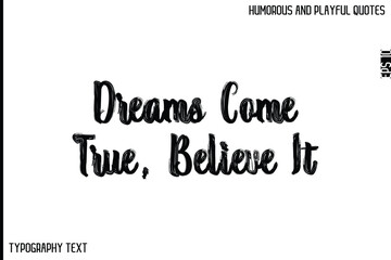 Dreams Come True, Believe It  -Comic Quote Brush Hand Drawn Grunge Text Typography Vector – Playful and Humorous Phrase
