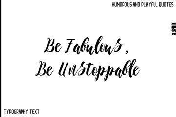 Be Fabulous, Be Unstoppable  -Comic Quote Brush Hand Drawn Text Typography Vector – Playful and Humorous Phrase