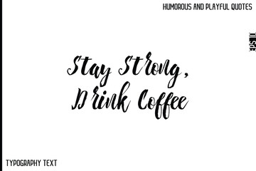 Stay Strong, Drink Coffee  -Comic Quote Brush Hand Drawn Text Typography Vector – Playful and Humorous Phrase