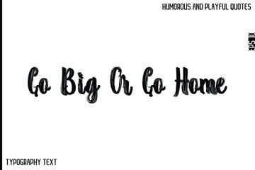 Go Big Or Go Home   -Comic Quote Brush Hand Drawn Grunge Text Typography Vector – Playful and Humorous Phrase