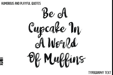 Be A Cupcake In A World Of Muffins    -Humorous and Playful Quote Vector – Hand Drawn Brush Typography Artwork