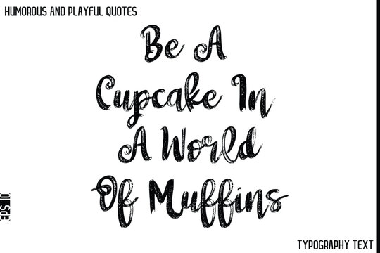 Naklejki Be A Cupcake In A World Of Muffins    -Humorous and Playful Quote Vector – Hand Drawn Brush Typography Artwork