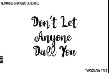Don’t Let Anyone Dull You  -Humorous and Playful Quote Vector – Hand Drawn Brush Typography Artwork