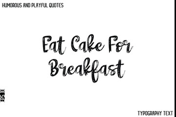 Eat Cake For Breakfast   -Humorous and Playful Quote Vector – Hand Drawn Brush Typography Artwork
