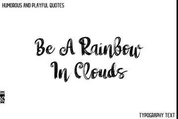 Be A Rainbow In Clouds    -Humorous and Playful Quote Vector – Hand Drawn Brush Typography Artwork