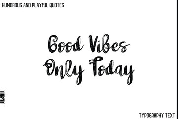Good Vibes Only Today    -Humorous and Playful Quote Vector – Hand Drawn Brush Typography Artwork