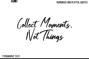 Collect Moments, Not Things   -Humorous and Playful Quote Vector – Hand Drawn Brush Text Typography Design
