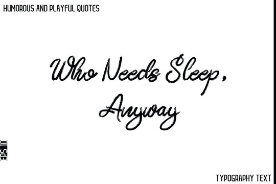 Naklejki Who Needs Sleep, Anyway   -Humorous and Playful Quote Vector – Hand Drawn Brush Typography Artwork