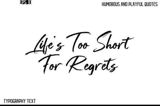 Life’s Too Short For Regrets   -Humorous and Playful Quote Vector – Hand Drawn Brush Text Typography Design