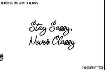 Stay Sassy, Never Classy    -Humorous and Playful Quote Vector – Hand Drawn Brush Typography Artwork