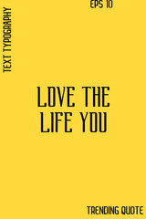 Love The Life You   -Cool Trendy Modern Typography Quote Vector for T-Shirt Vector Design