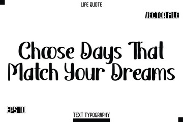 Choose Days That Match Your Dreams   -Modern Aesthetic Life Quotes Bold Retro Style Typography Vector Text Sign