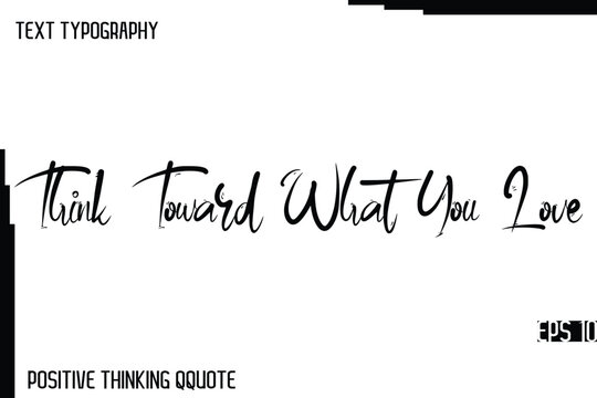 Naklejki Think Toward What You Love   -Joyful Positive Typography Quotes Hand Lettering Design