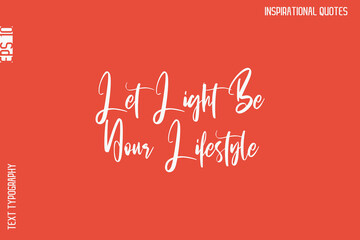Let Light Be Your Lifestyle   -Motivational Typography Text Vector Design Quote