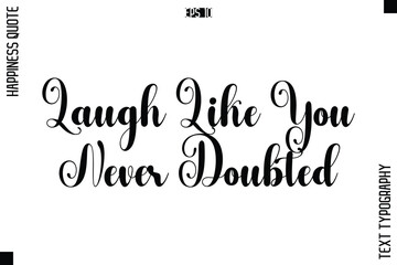 Obraz premium Laugh Like You Never Doubted -Happiness Quote Premium Cursive Typography Alphabetical Lettering