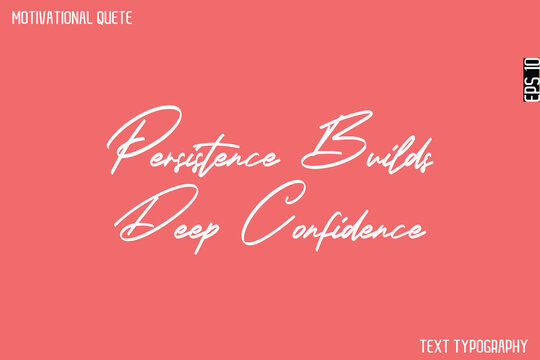 Persistence Builds Deep Confidence   -Cursive Calligraphy Text Design Of Motivational Quote