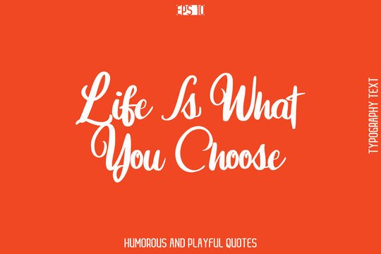 Life Is What You Choose    -Witty Typography Vector – Funny Quote and Playful Handwritten Cursive Lettering