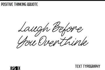 Laugh Before You Overthink   -Positive Thinking Modern Cursive Lettering Typography Vector Design