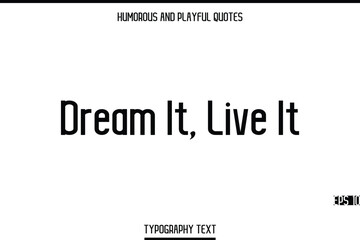 Dream It, Live It   -Humorous and Playful Modern Stylish Typography Text Vector Quote