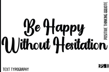 Be Happy Without Hesitation -Motivational Positive Quotes Vector Stylish Cursive bold Typography Lettering