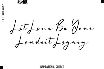 Let Love Be Your Loudest Legacy -Trendy Text Typography Quote Vector Design
