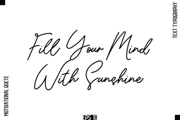Fill Your Mind With Sunshine   -Positive Thinking and Mindset Motivational Quotes Cursive Calligraphy Text Handwritten Letters