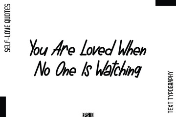 You Are Loved When No One Is Watching   -Self-Love Handwritten Cursive Calligraphy Lettering Quote Vector